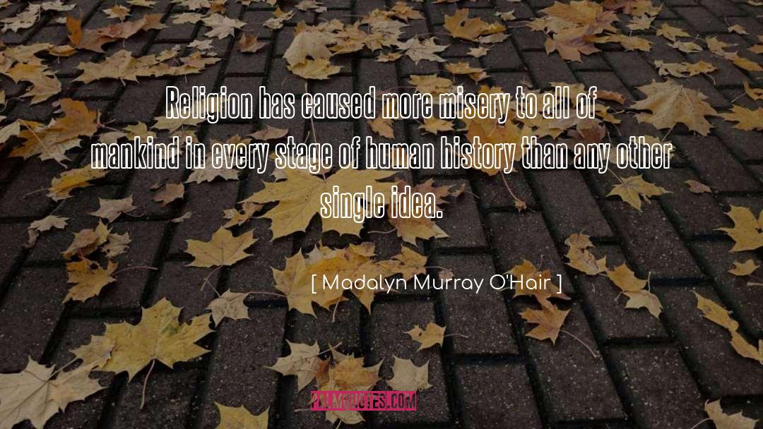 Madalyn Murray O'Hair Quotes: Religion has caused more misery