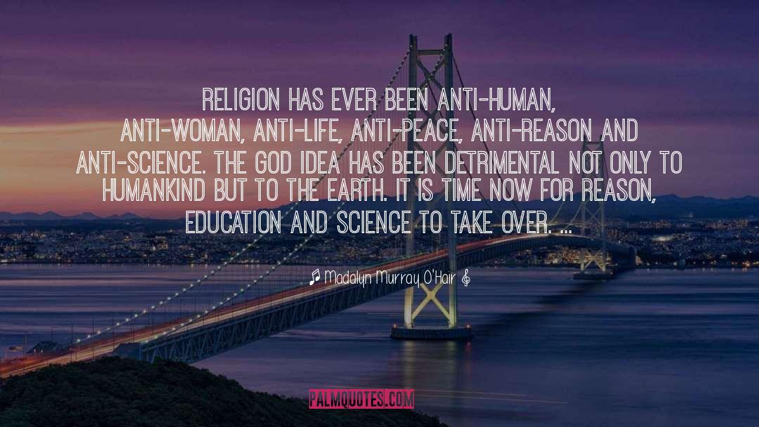 Madalyn Murray O'Hair Quotes: Religion has ever been anti-human,
