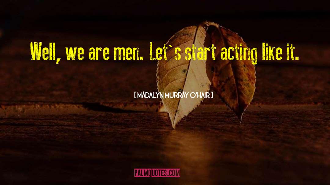 Madalyn Murray O'Hair Quotes: Well, we are men. Let's