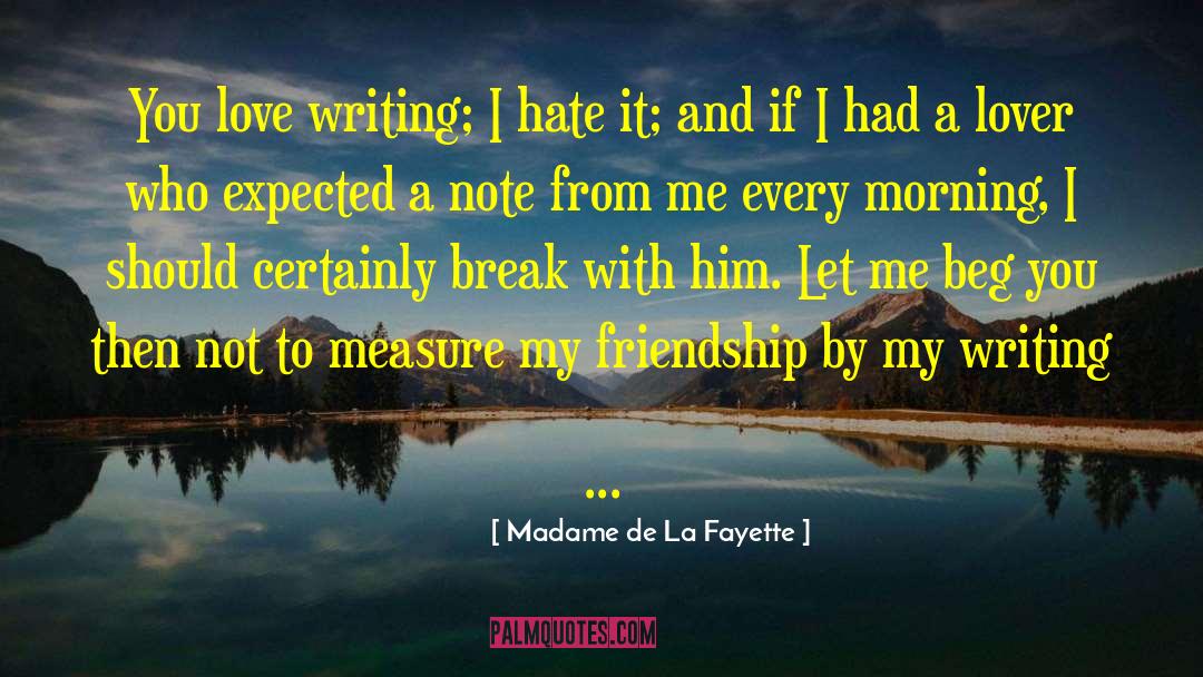 Madame De La Fayette Quotes: You love writing; I hate