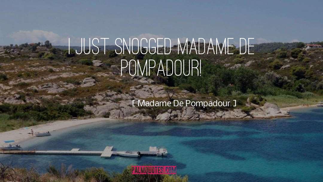 Madame De Pompadour Quotes: I just snogged Madame de
