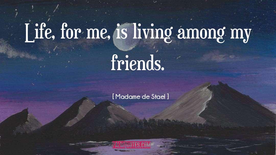 Madame De Stael Quotes: Life, for me, is living