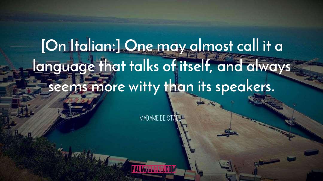 Madame De Stael Quotes: [On Italian:] One may almost