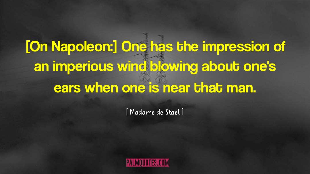 Madame De Stael Quotes: [On Napoleon:] One has the