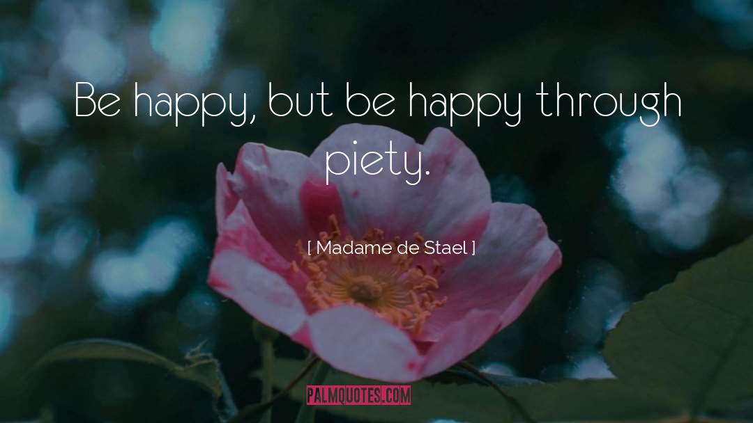 Madame De Stael Quotes: Be happy, but be happy