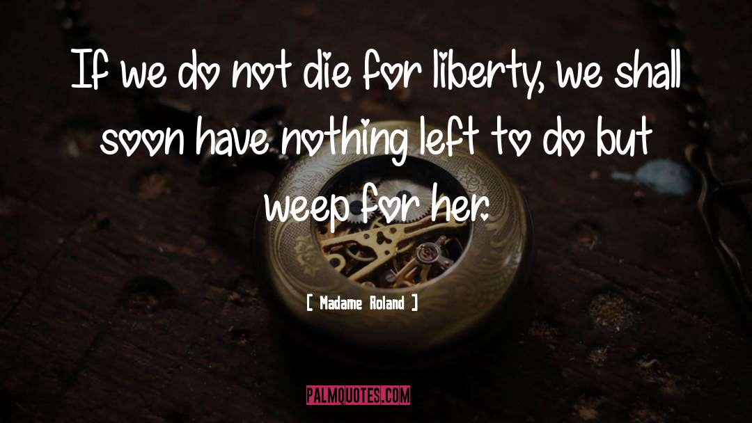 Madame Roland Quotes: If we do not die