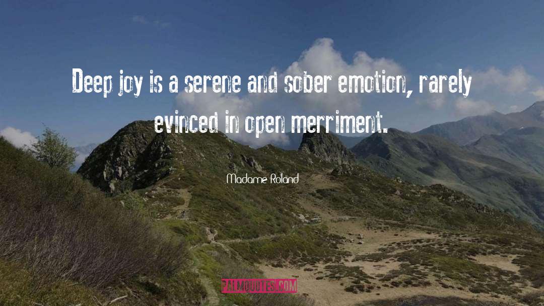 Madame Roland Quotes: Deep joy is a serene