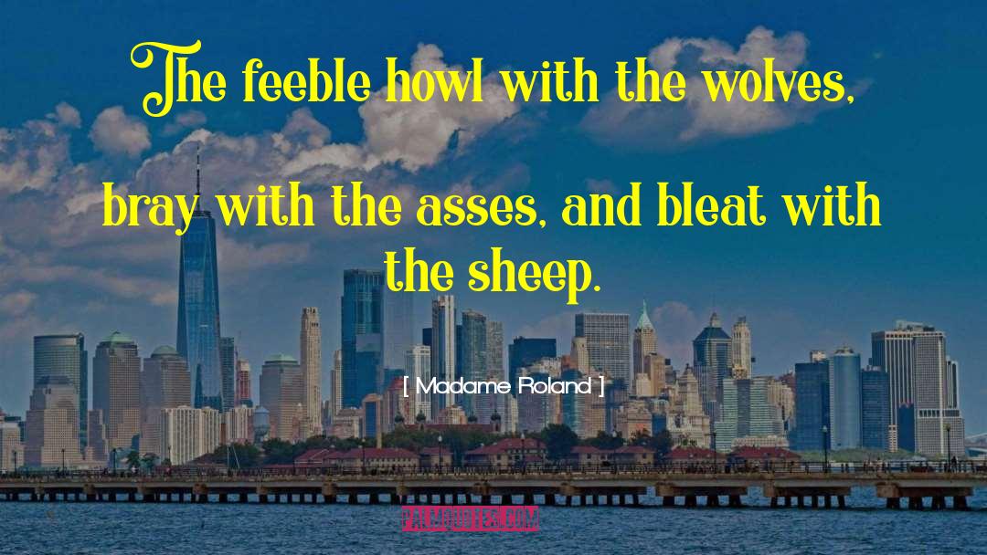 Madame Roland Quotes: The feeble howl with the