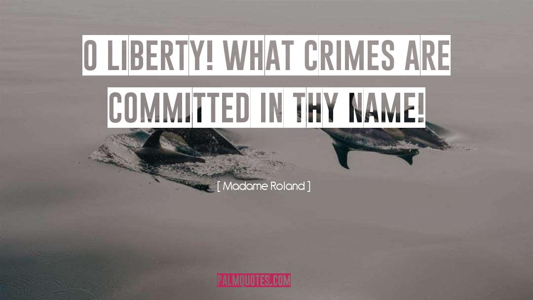 Madame Roland Quotes: O Liberty! What crimes are