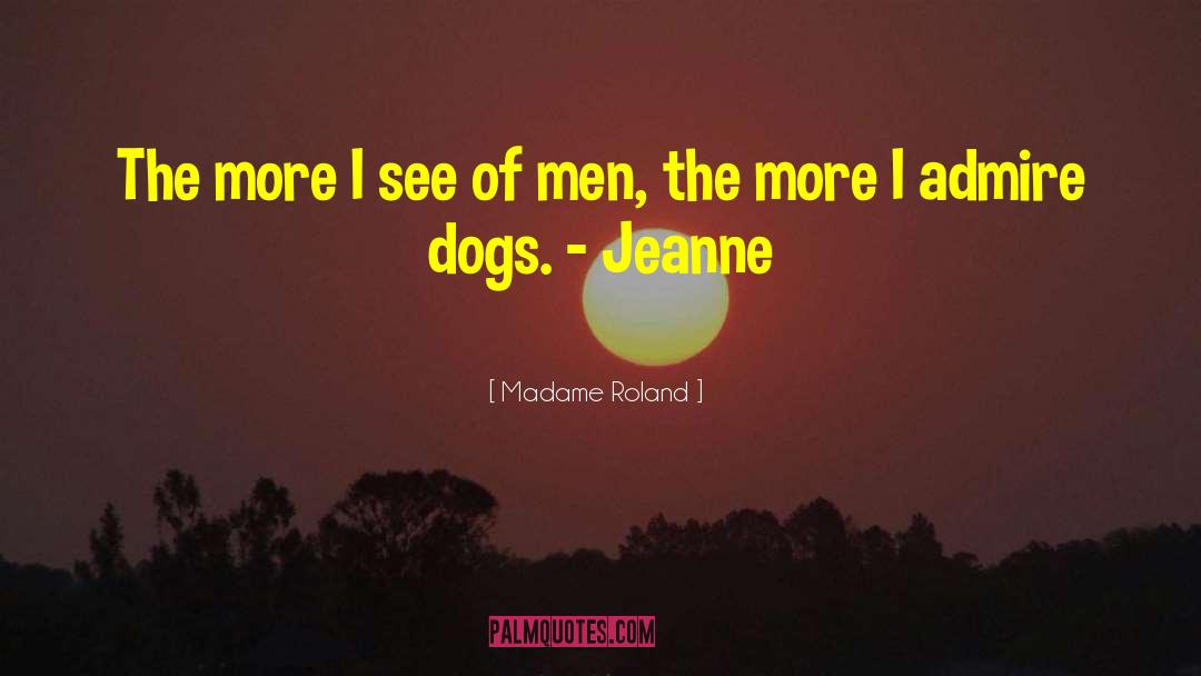 Madame Roland Quotes: The more I see of