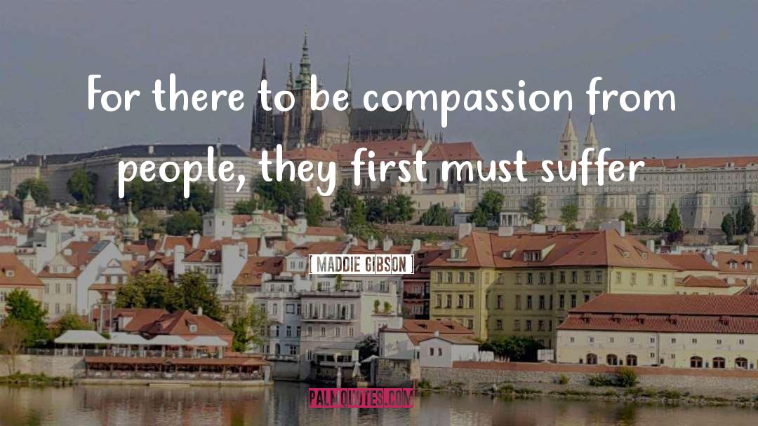 Maddie Gibson Quotes: For there to be compassion
