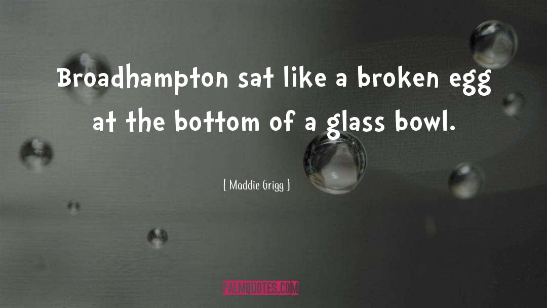 Maddie Grigg Quotes: Broadhampton sat like a broken