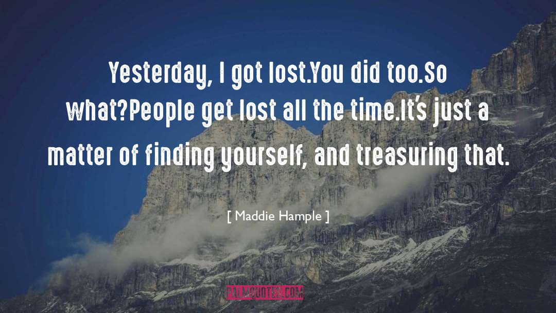 Maddie Hample Quotes: Yesterday, I got lost.<br />You
