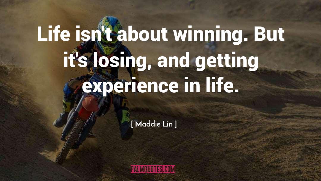 Maddie Lin Quotes: Life isn't about winning. But