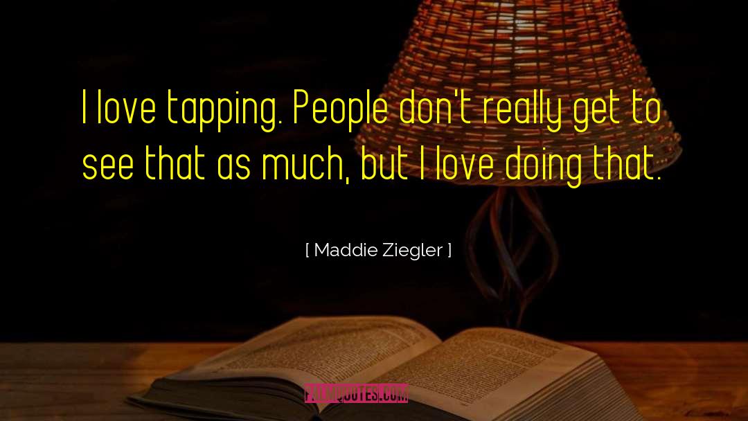 Maddie Ziegler Quotes: I love tapping. People don't