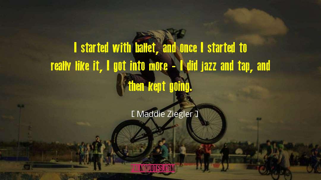 Maddie Ziegler Quotes: I started with ballet, and