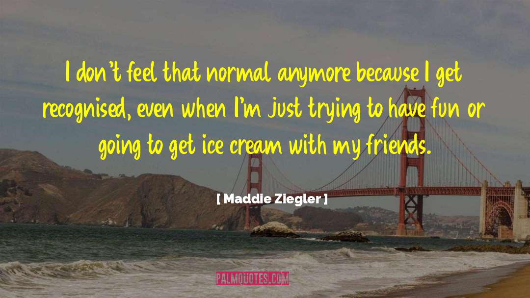 Maddie Ziegler Quotes: I don't feel that normal