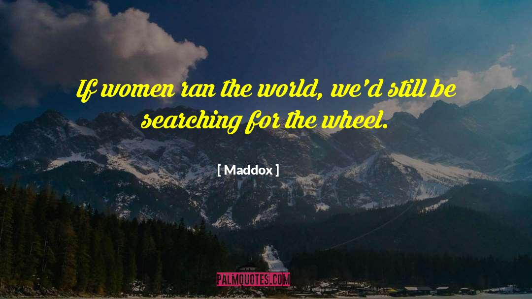 Maddox Quotes: If women ran the world,