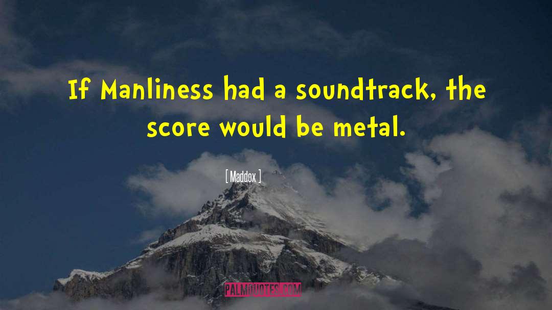 Maddox Quotes: If Manliness had a soundtrack,