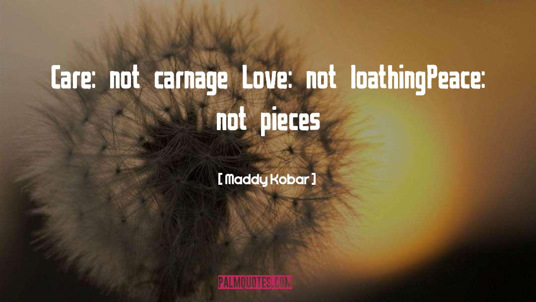 Maddy Kobar Quotes: Care: not carnage <br>Love: not