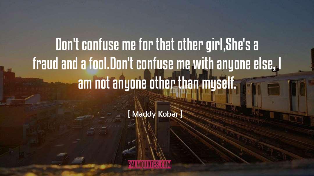 Maddy Kobar Quotes: Don't confuse me for that
