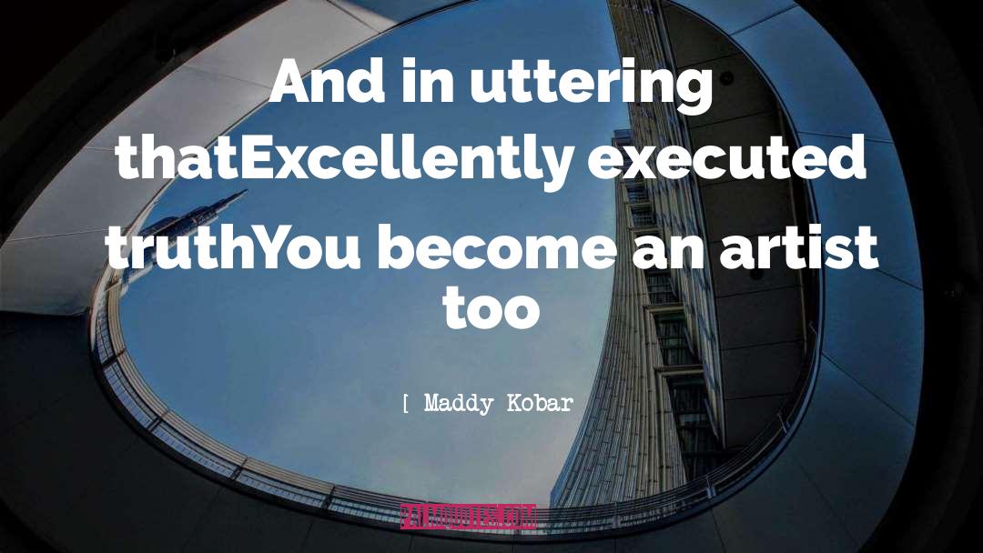 Maddy Kobar Quotes: And in uttering that<br>Excellently executed