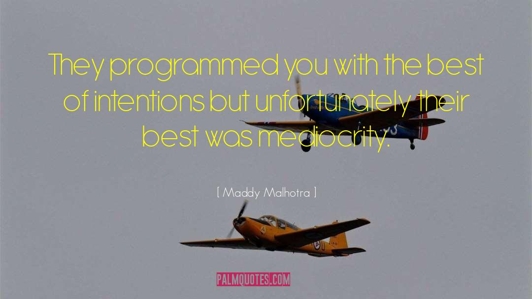 Maddy Malhotra Quotes: They programmed you with the