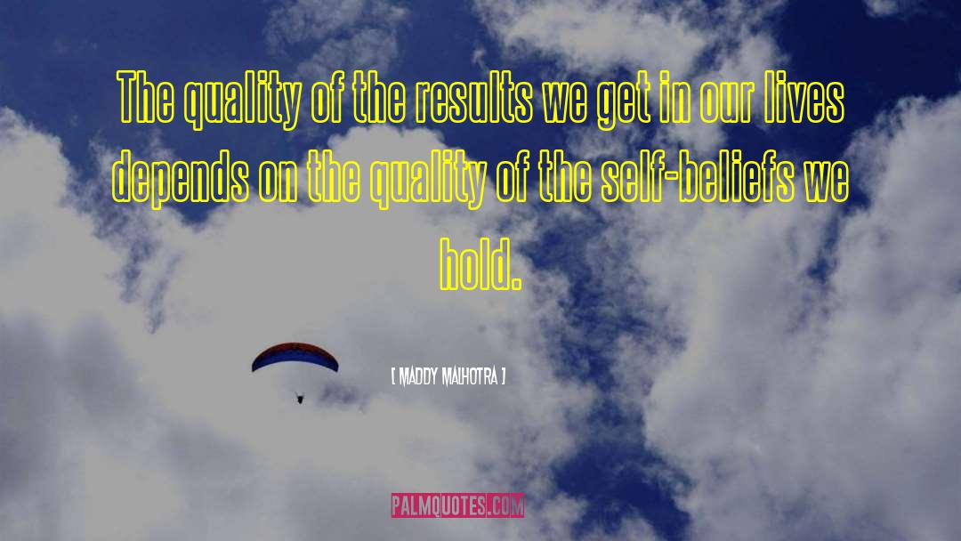 Maddy Malhotra Quotes: The quality of the results