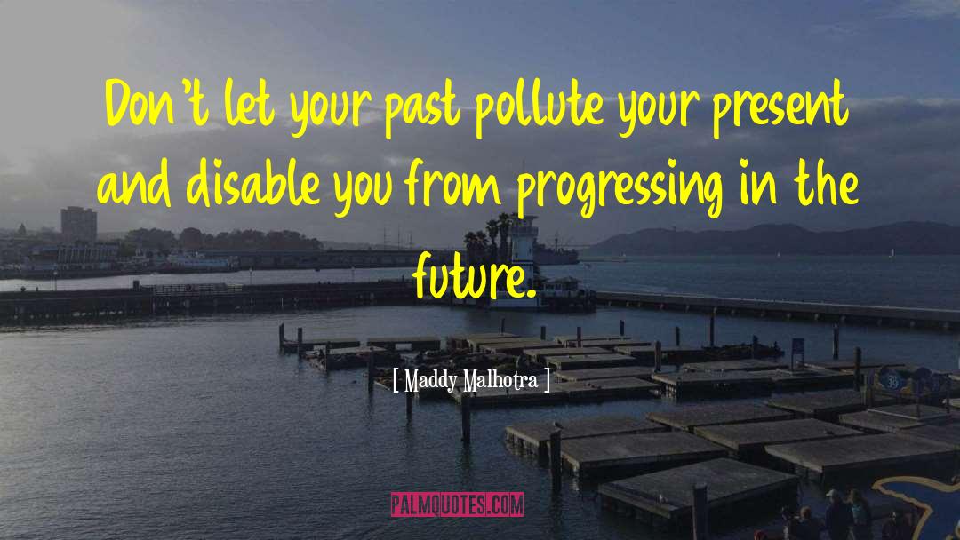 Maddy Malhotra Quotes: Don't let your past pollute