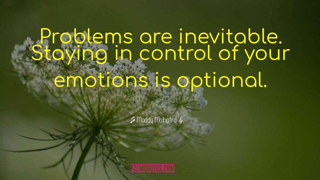 Maddy Malhotra Quotes: Problems are inevitable. Staying in