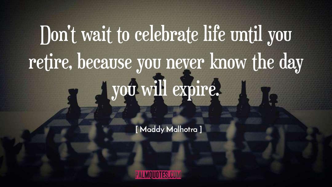 Maddy Malhotra Quotes: Don't wait to celebrate life