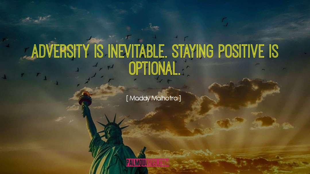 Maddy Malhotra Quotes: Adversity is inevitable. Staying positive