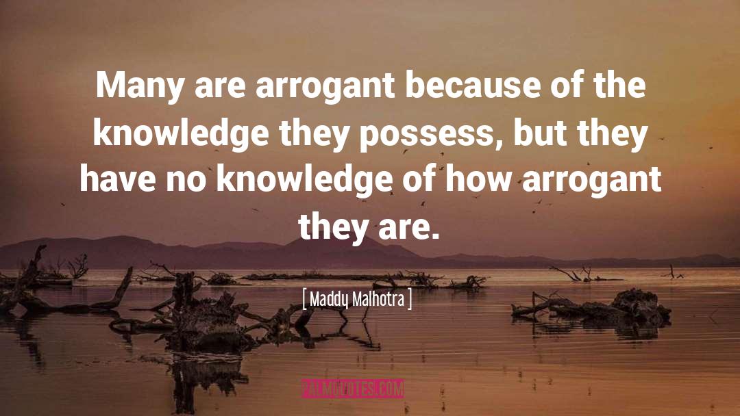Maddy Malhotra Quotes: Many are arrogant because of