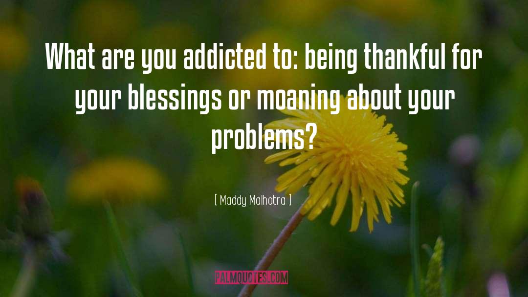Maddy Malhotra Quotes: What are you addicted to: