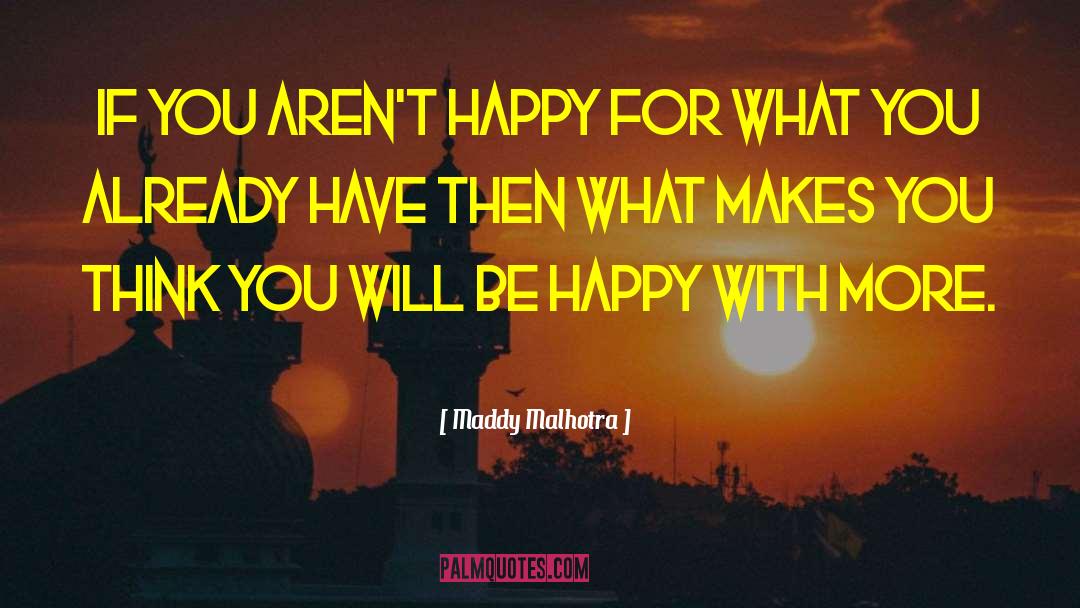 Maddy Malhotra Quotes: If you aren't happy for