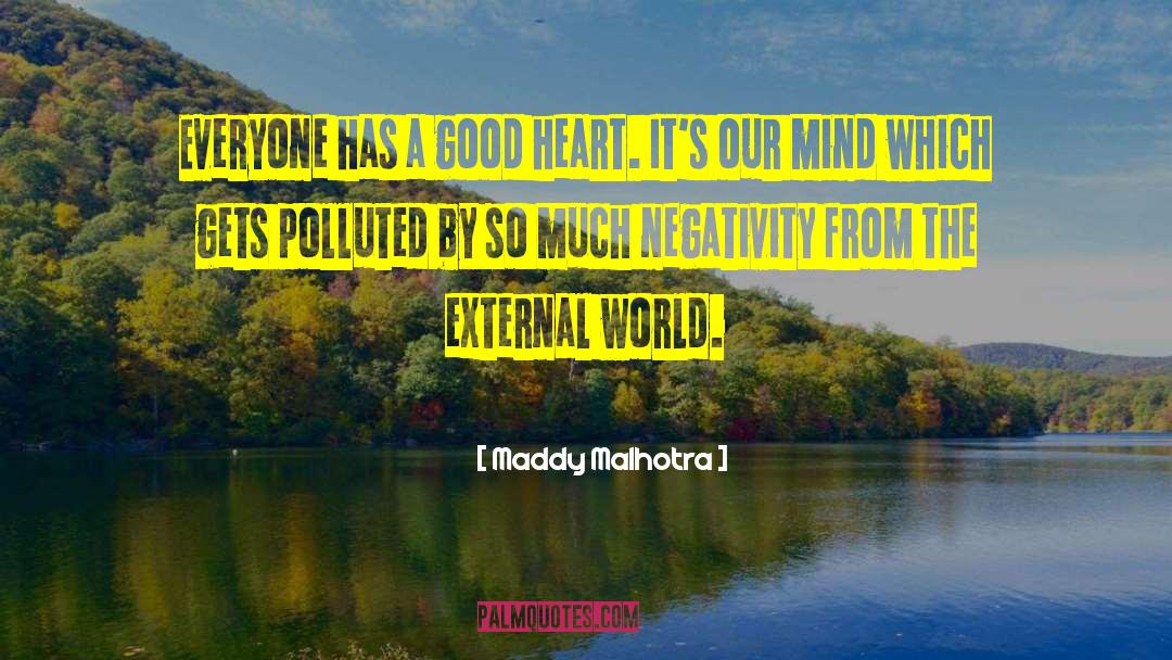 Maddy Malhotra Quotes: Everyone has a good heart.