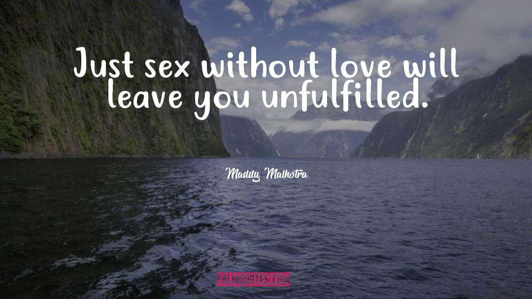 Maddy Malhotra Quotes: Just sex without love will
