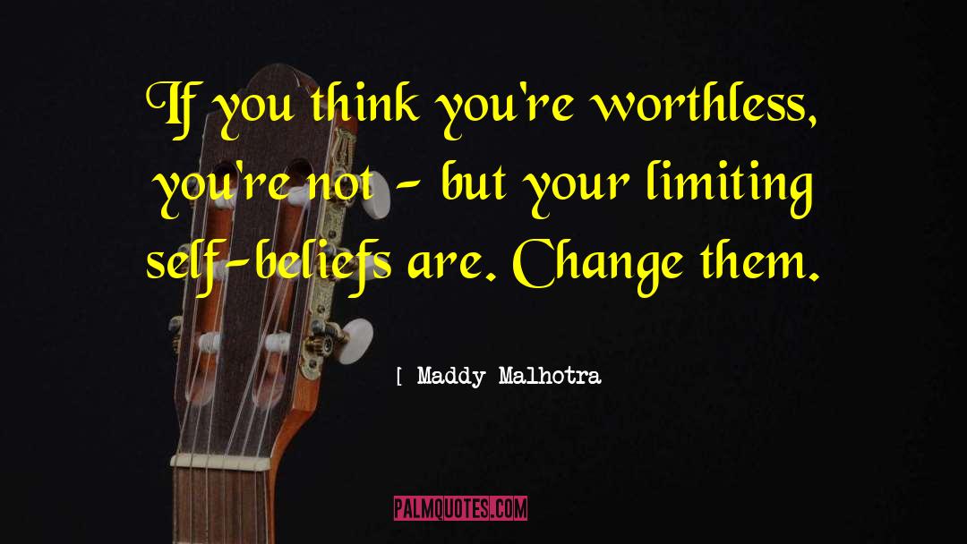 Maddy Malhotra Quotes: If you think you're worthless,