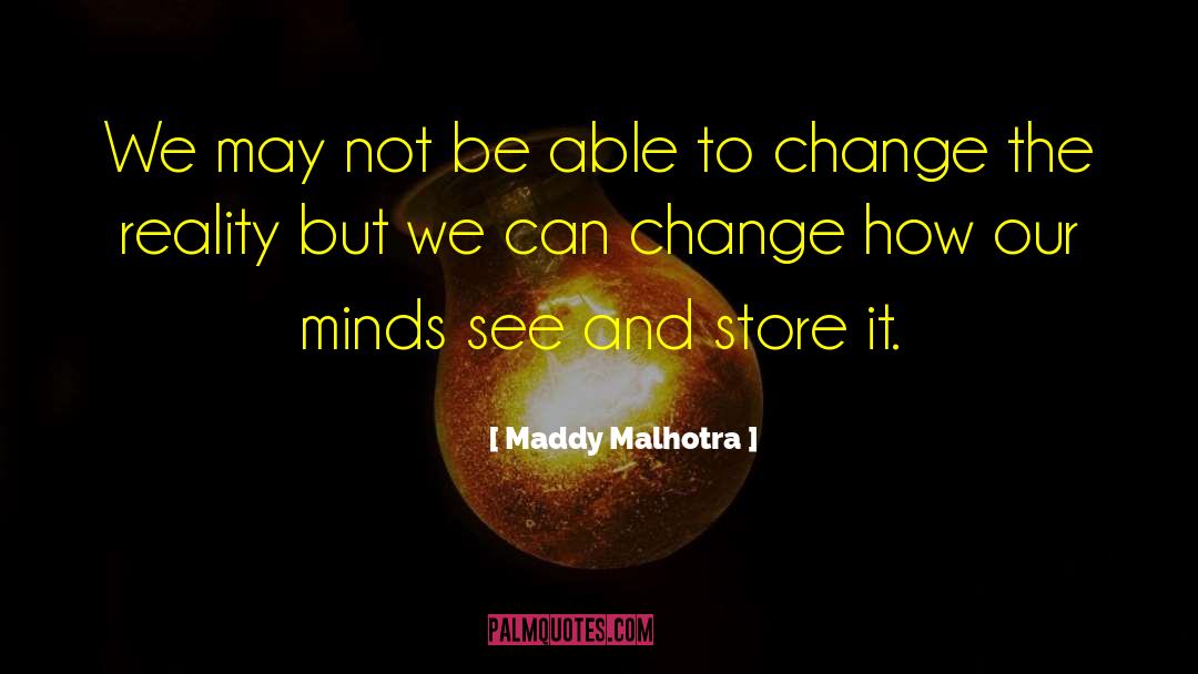 Maddy Malhotra Quotes: We may not be able