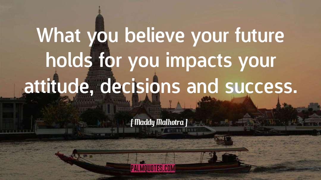 Maddy Malhotra Quotes: What you believe your future