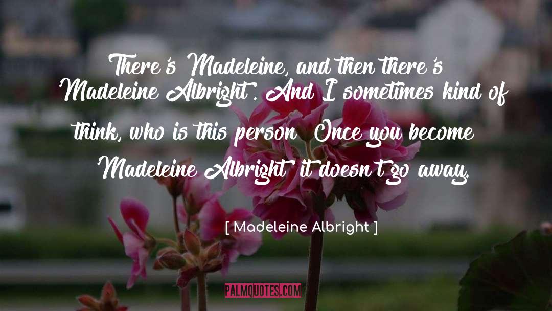 Madeleine Albright Quotes: There's Madeleine, and then there's