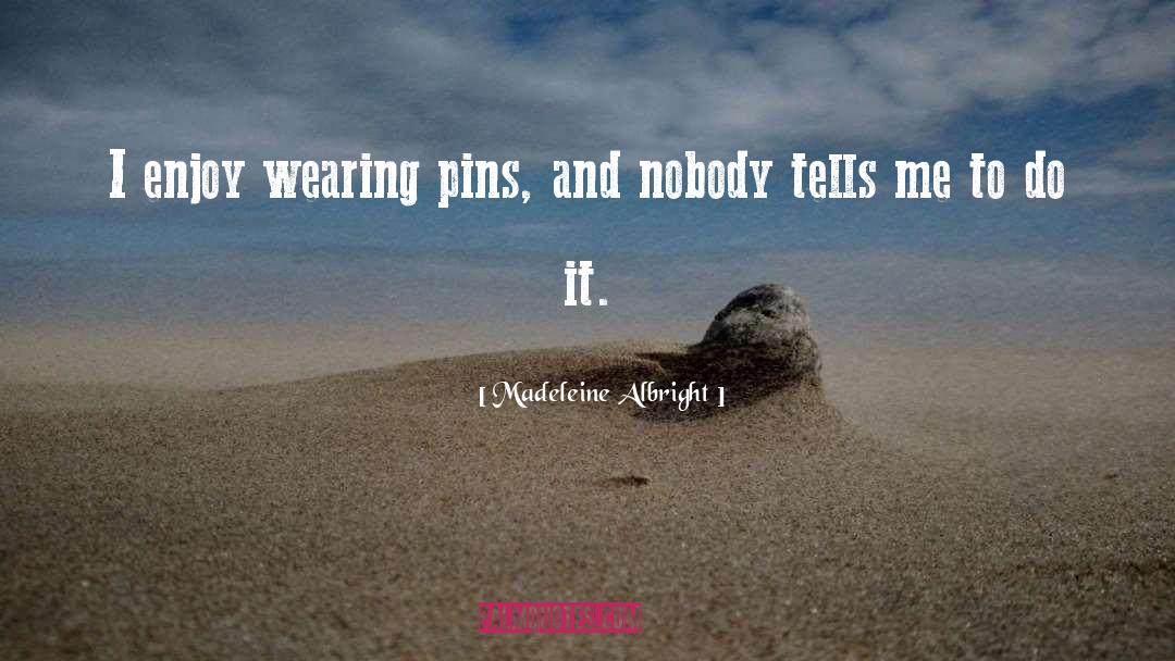 Madeleine Albright Quotes: I enjoy wearing pins, and