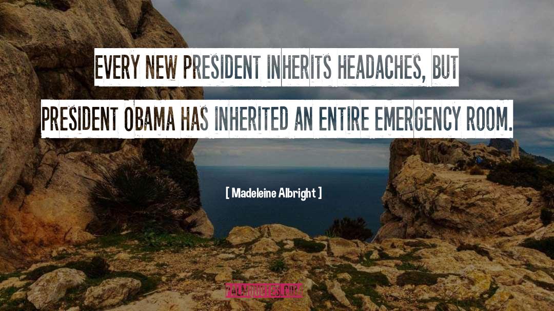 Madeleine Albright Quotes: Every new president inherits headaches,