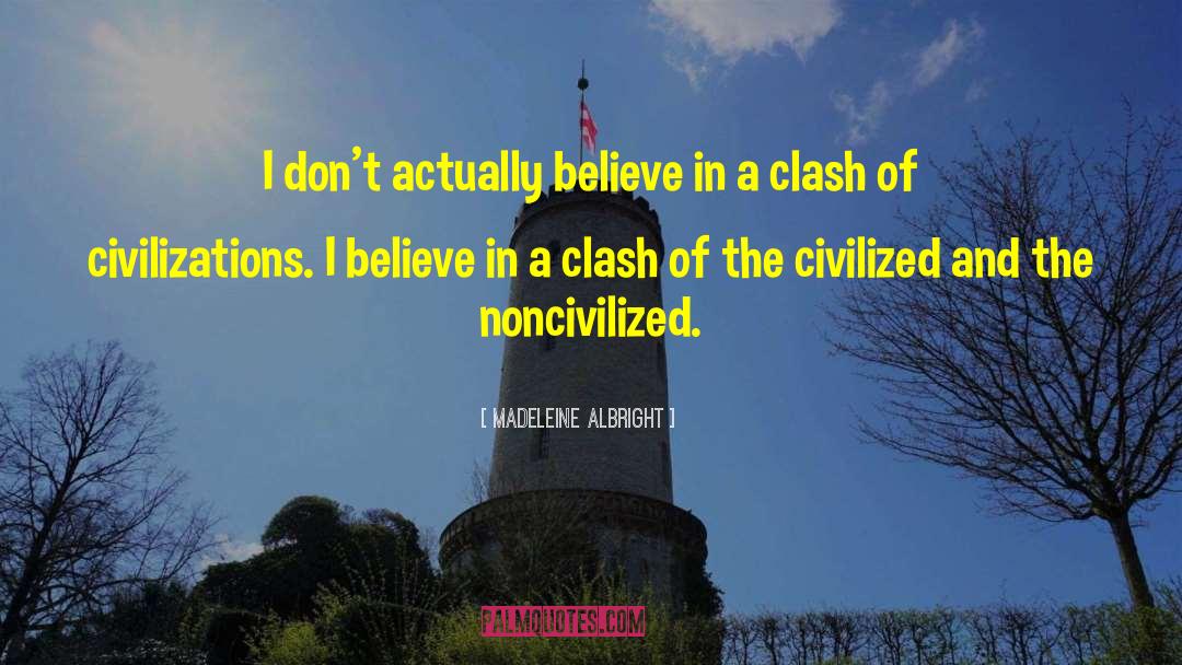 Madeleine Albright Quotes: I don't actually believe in