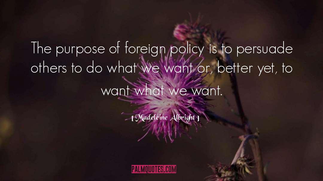Madeleine Albright Quotes: The purpose of foreign policy