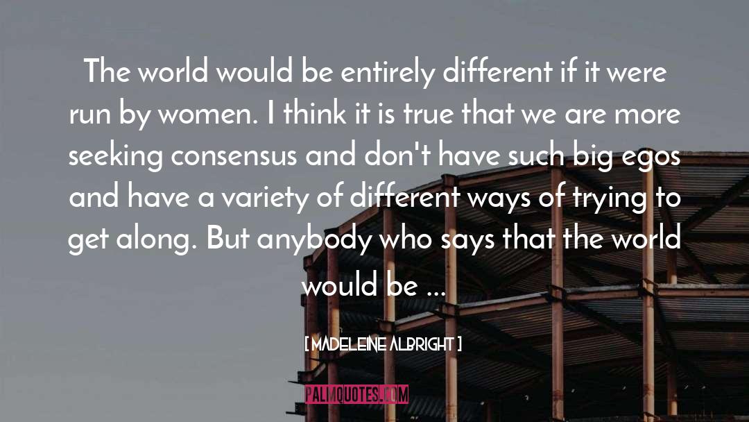 Madeleine Albright Quotes: The world would be entirely
