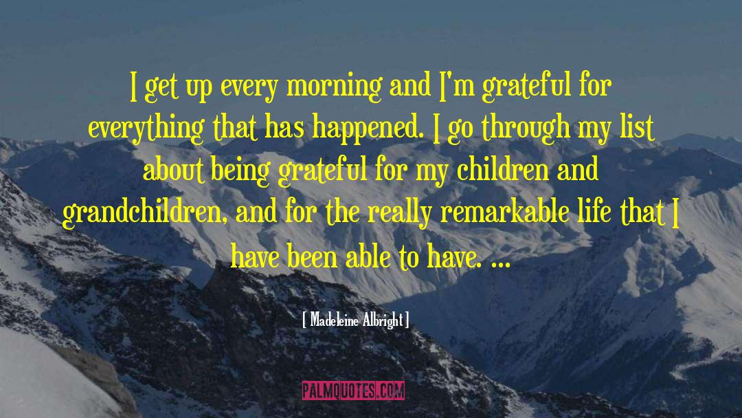 Madeleine Albright Quotes: I get up every morning