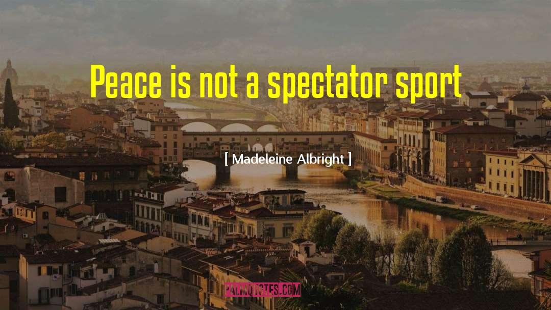 Madeleine Albright Quotes: Peace is not a spectator