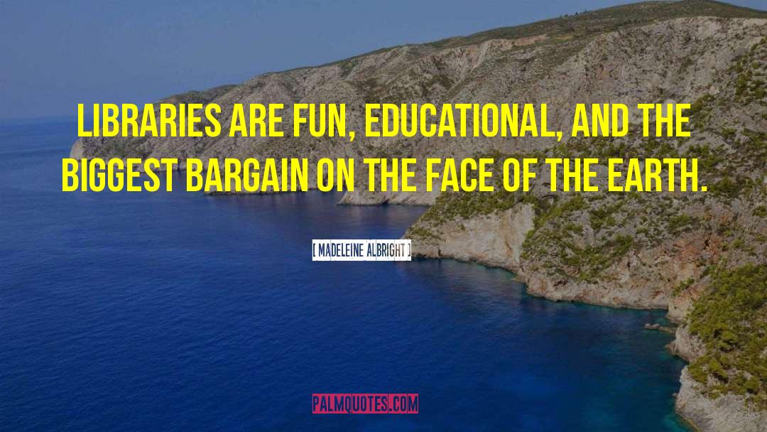 Madeleine Albright Quotes: Libraries are fun, educational, and