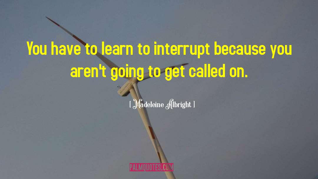 Madeleine Albright Quotes: You have to learn to